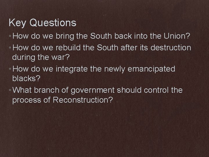 Key Questions • How do we bring the South back into the Union? •