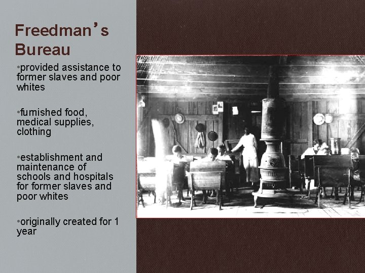 Freedman’s Bureau • provided assistance to former slaves and poor whites • furnished food,