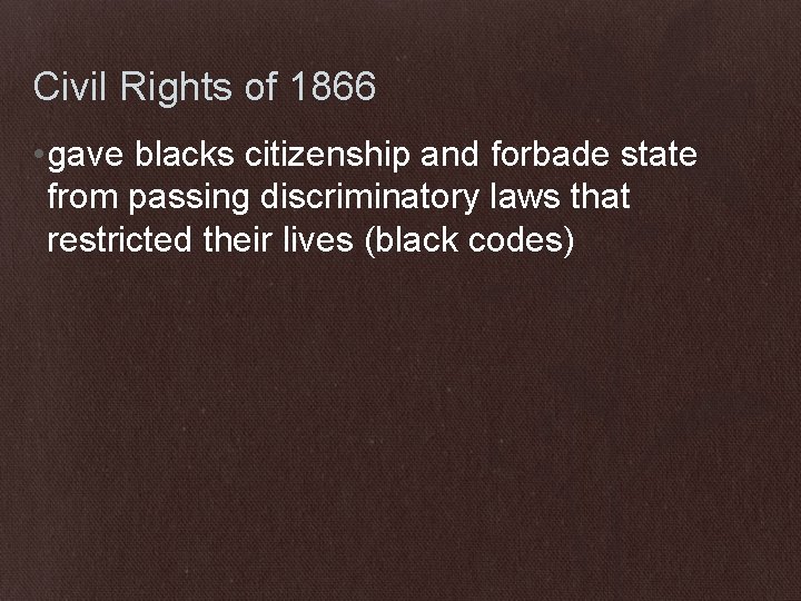 Civil Rights of 1866 • gave blacks citizenship and forbade state from passing discriminatory