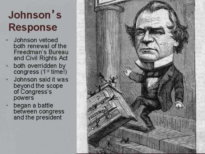 Johnson’s Response • Johnson vetoed both renewal of the Freedman’s Bureau and Civil Rights