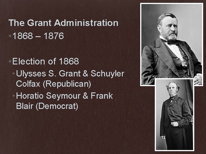 The Grant Administration • 1868 – 1876 • Election of 1868 • Ulysses S.