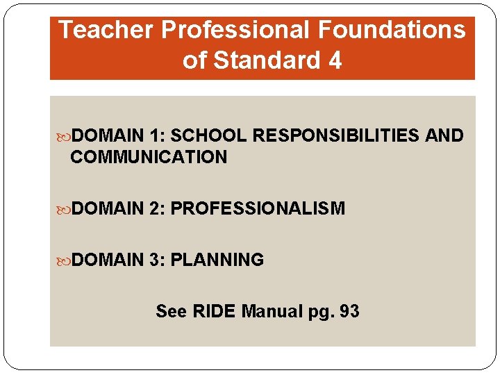 Teacher Professional Foundations of Standard 4 DOMAIN 1: SCHOOL RESPONSIBILITIES AND COMMUNICATION DOMAIN 2: