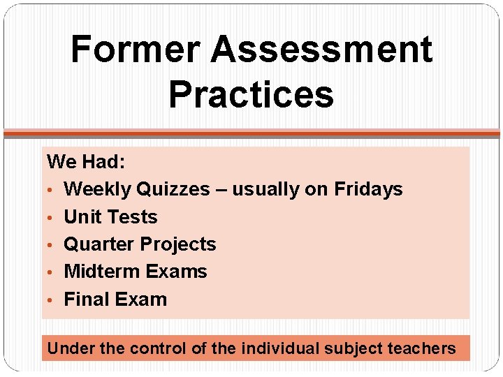 Former Assessment Practices We Had: • Weekly Quizzes – usually on Fridays • Unit