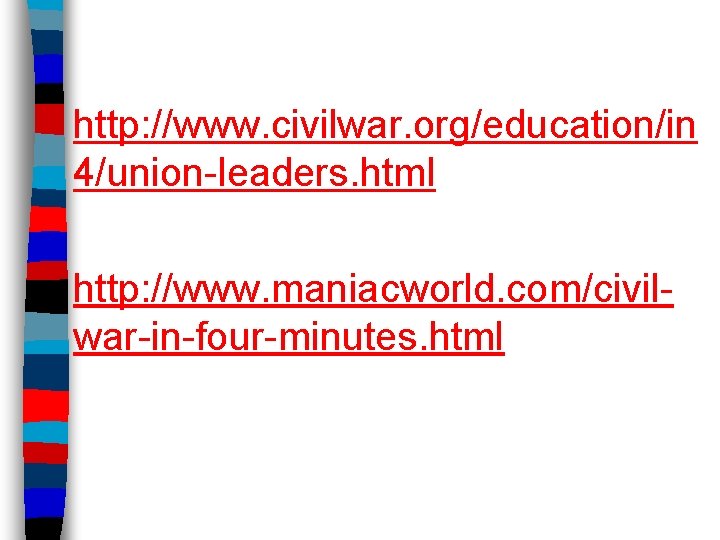 http: //www. civilwar. org/education/in 4/union-leaders. html http: //www. maniacworld. com/civilwar-in-four-minutes. html 