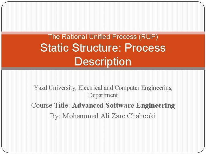 The Rational Unified Process (RUP) Static Structure: Process Description Yazd University, Electrical and Computer
