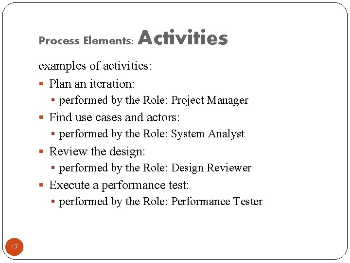 Process Elements: Activities examples of activities: § Plan an iteration: § performed by the