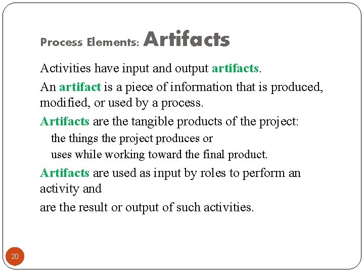 Process Elements: Artifacts Activities have input and output artifacts. An artifact is a piece