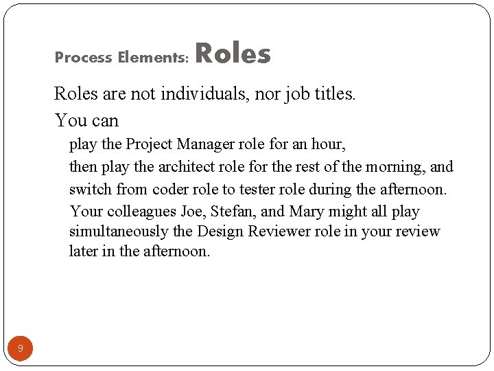 Process Elements: Roles are not individuals, nor job titles. You can play the Project