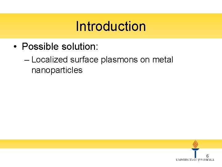 Introduction • Possible solution: – Localized surface plasmons on metal nanoparticles 6 