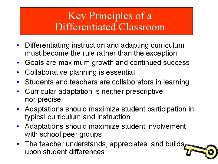 Key Principles of a Differentiated Classroom • Differentiating instruction and adapting curriculum must become
