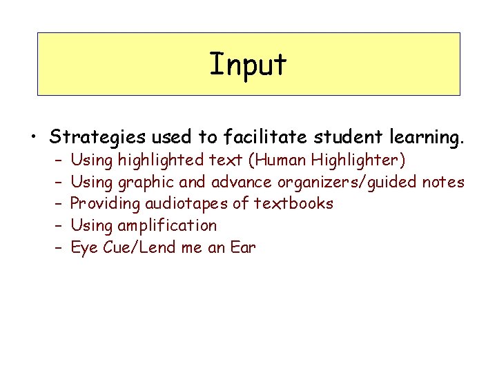 Input • Strategies used to facilitate student learning. – – – Using highlighted text