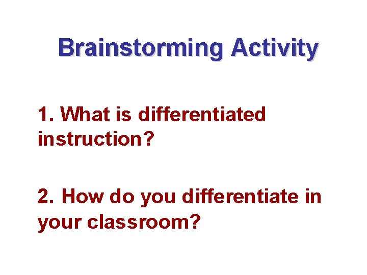 Brainstorming Activity 1. What is differentiated instruction? 2. How do you differentiate in your