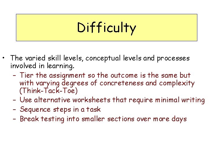Difficulty • The varied skill levels, conceptual levels and processes involved in learning. –
