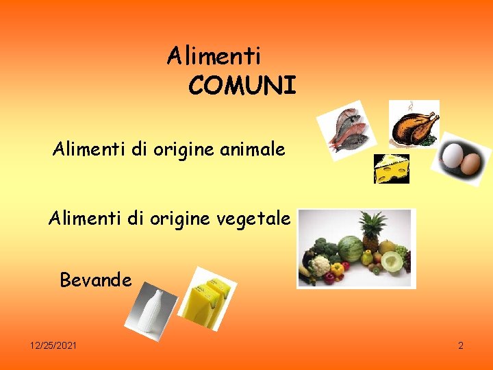 Alimenti COMUNI Alimenti di origine animale Alimenti di origine vegetale Bevande 12/25/2021 2 