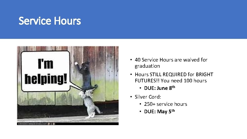 Service Hours • 40 Service Hours are waived for graduation • Hours STILL REQUIRED