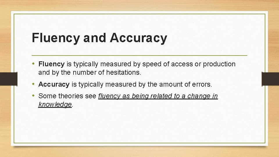 Fluency and Accuracy • Fluency is typically measured by speed of access or production