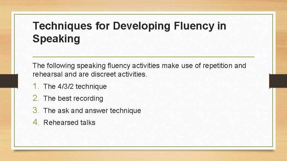 Techniques for Developing Fluency in Speaking The following speaking fluency activities make use of