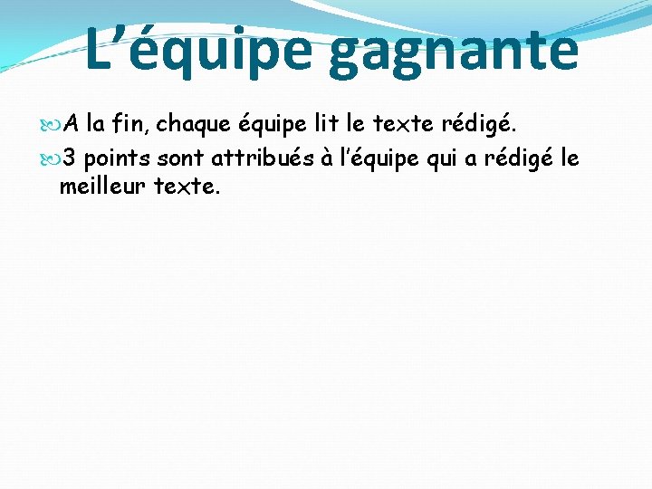 L’équipe gagnante A la fin, chaque équipe lit le texte rédigé. 3 points sont