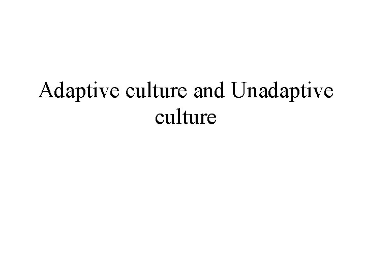 Adaptive culture and Unadaptive culture Adaptive culture and Unadaptive culture