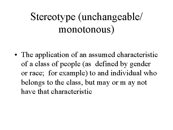 Stereotype (unchangeable/ monotonous) • The application of an assumed characteristic of a class of Stereotype (unchangeable/ monotonous) • The application of an assumed characteristic of a class of