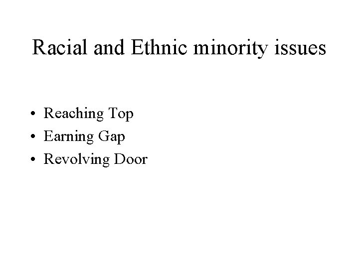Racial and Ethnic minority issues • Reaching Top • Earning Gap • Revolving Door Racial and Ethnic minority issues • Reaching Top • Earning Gap • Revolving Door