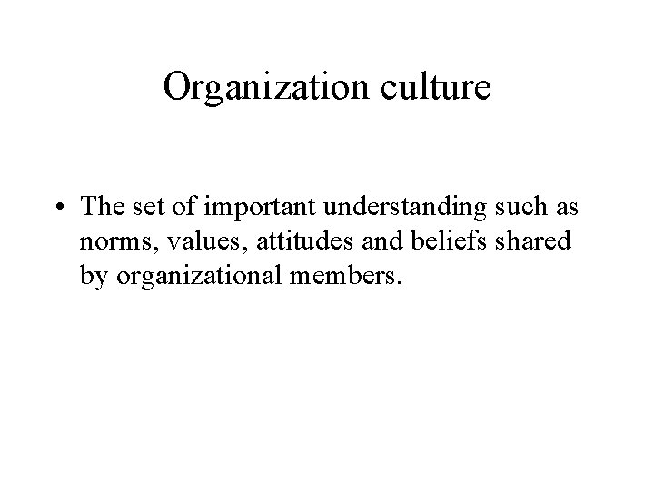 Organization culture • The set of important understanding such as norms, values, attitudes and Organization culture • The set of important understanding such as norms, values, attitudes and
