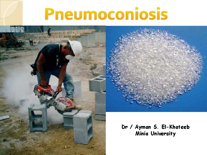 Pneumoconiosis Dr / Ayman S. El-Khateeb Minia University 