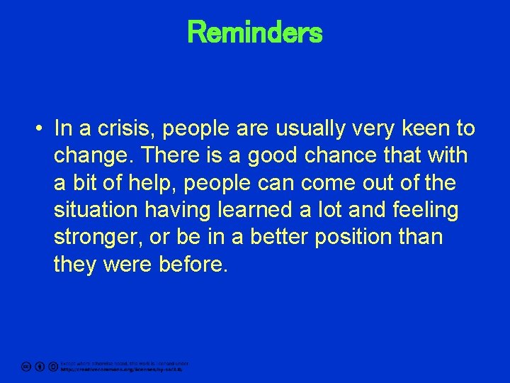 Reminders • In a crisis, people are usually very keen to change. There is