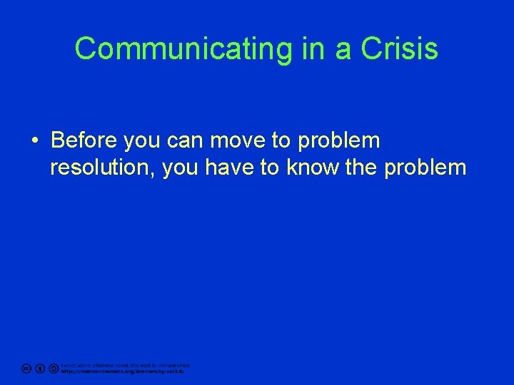 Communicating in a Crisis • Before you can move to problem resolution, you have