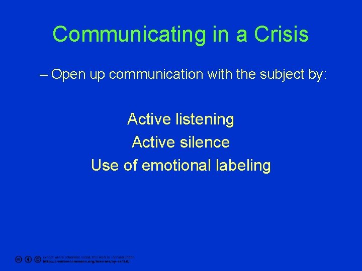 Communicating in a Crisis – Open up communication with the subject by: Active listening