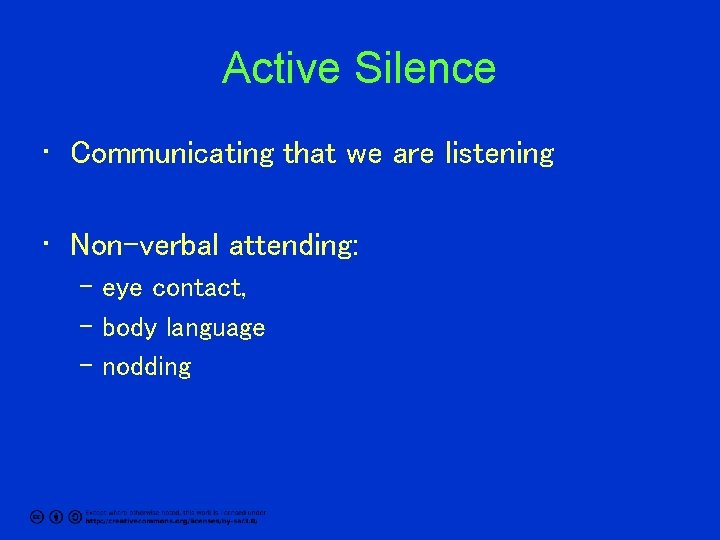 Active Silence • Communicating that we are listening • Non-verbal attending: – eye contact,