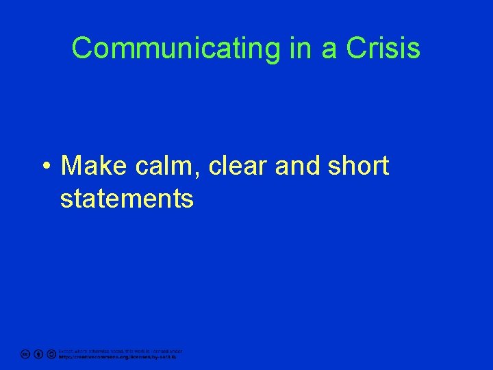 Communicating in a Crisis • Make calm, clear and short statements 