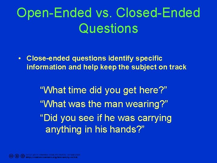 Open-Ended vs. Closed-Ended Questions • Close-ended questions identify specific information and help keep the