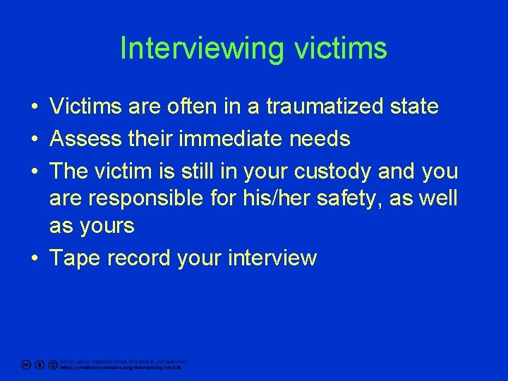 Interviewing victims • Victims are often in a traumatized state • Assess their immediate