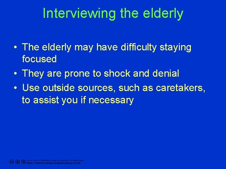 Interviewing the elderly • The elderly may have difficulty staying focused • They are