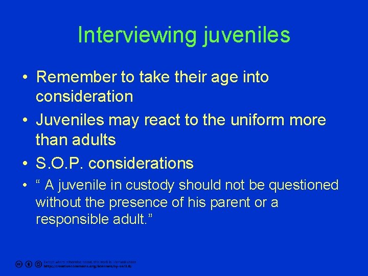 Interviewing juveniles • Remember to take their age into consideration • Juveniles may react