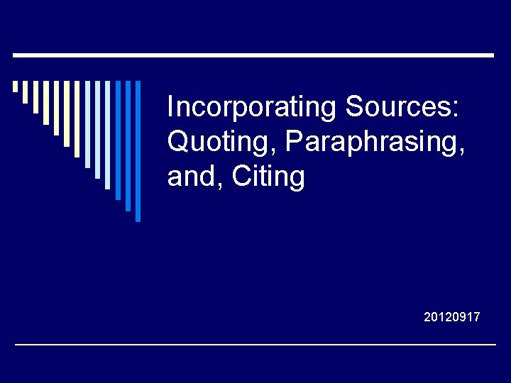 Incorporating Sources: Quoting, Paraphrasing, and, Citing 20120917 