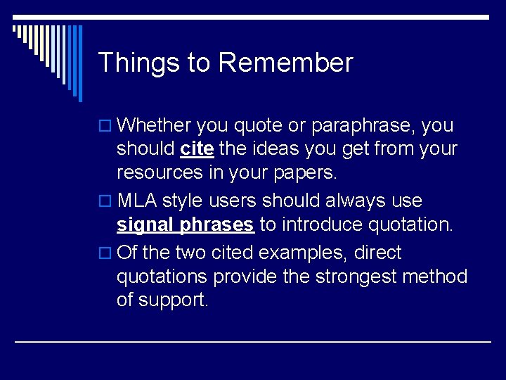 Things to Remember o Whether you quote or paraphrase, you should cite the ideas