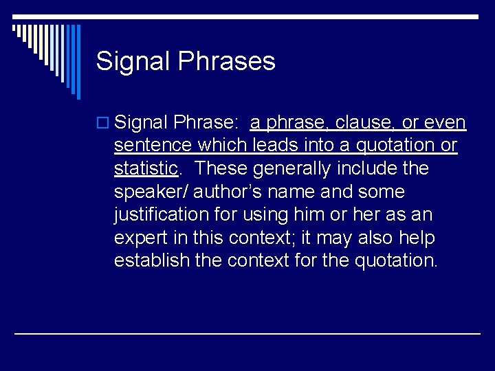 Signal Phrases o Signal Phrase: a phrase, clause, or even sentence which leads into