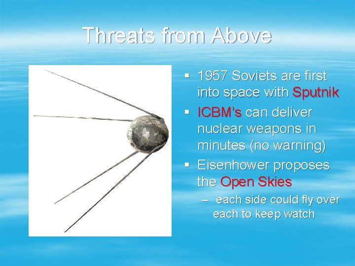 Threats from Above § 1957 Soviets are first into space with Sputnik § ICBM’s