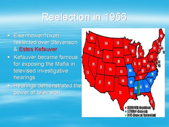 Reelection in 1956 § Eisenhower/Nixon reelected over Stevenson & Estes Kefauver § Kefauver became
