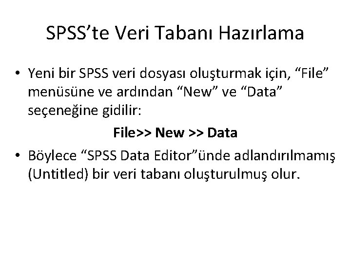 SPSS’te Veri Tabanı Hazırlama • Yeni bir SPSS veri dosyası oluşturmak için, “File” menüsüne
