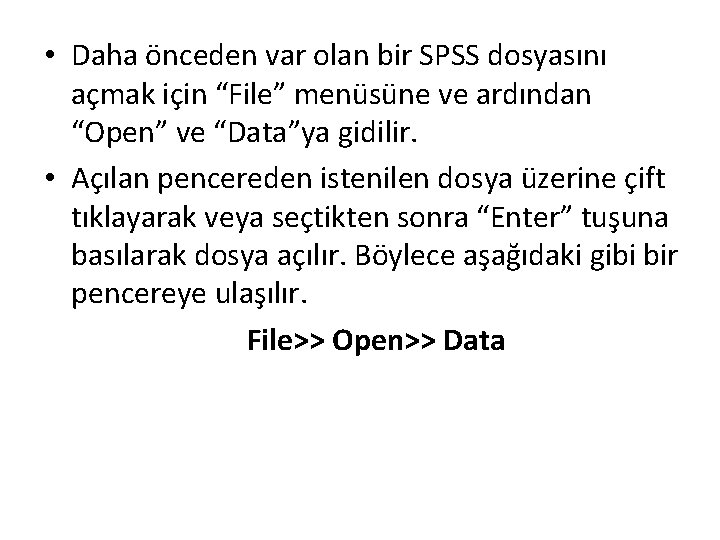  • Daha önceden var olan bir SPSS dosyasını açmak için “File” menüsüne ve