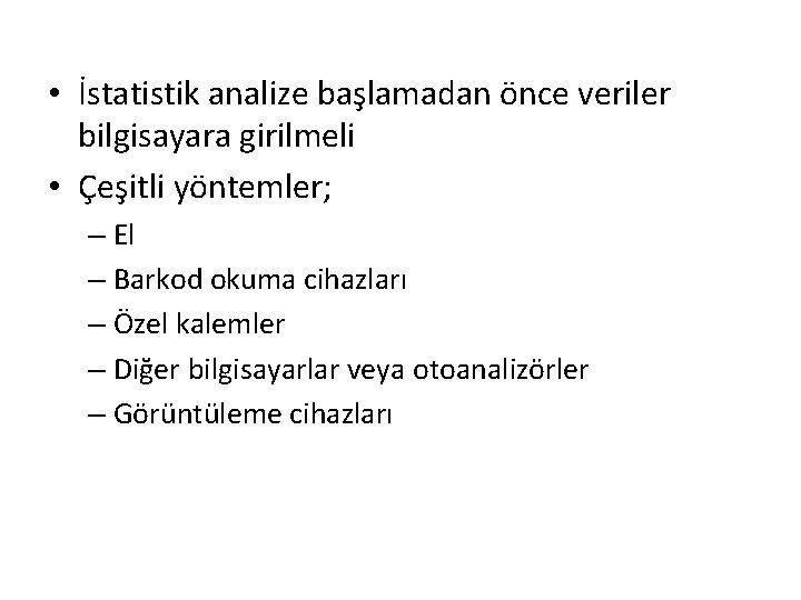  • İstatistik analize başlamadan önce veriler bilgisayara girilmeli • Çeşitli yöntemler; – El