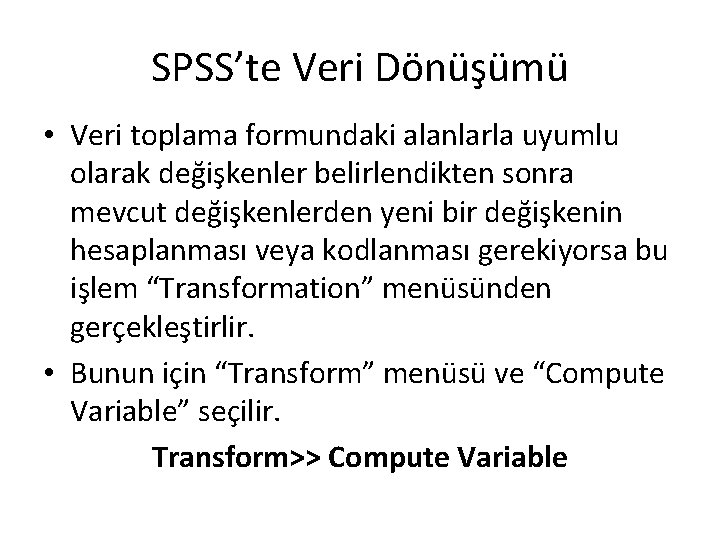 SPSS’te Veri Dönüşümü • Veri toplama formundaki alanlarla uyumlu olarak değişkenler belirlendikten sonra mevcut