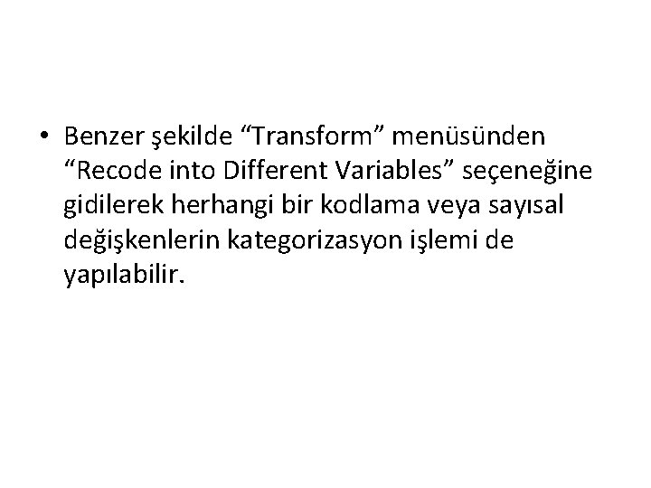  • Benzer şekilde “Transform” menüsünden “Recode into Different Variables” seçeneğine gidilerek herhangi bir