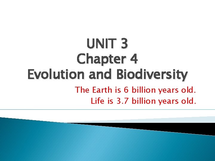 UNIT 3 Chapter 4 Evolution and Biodiversity The Earth is 6 billion years old.
