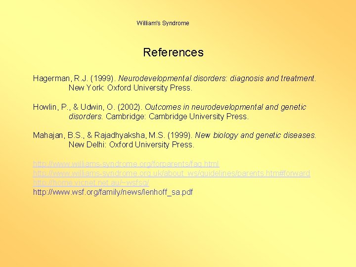 William’s Syndrome References Hagerman, R. J. (1999). Neurodevelopmental disorders: diagnosis and treatment. New York: