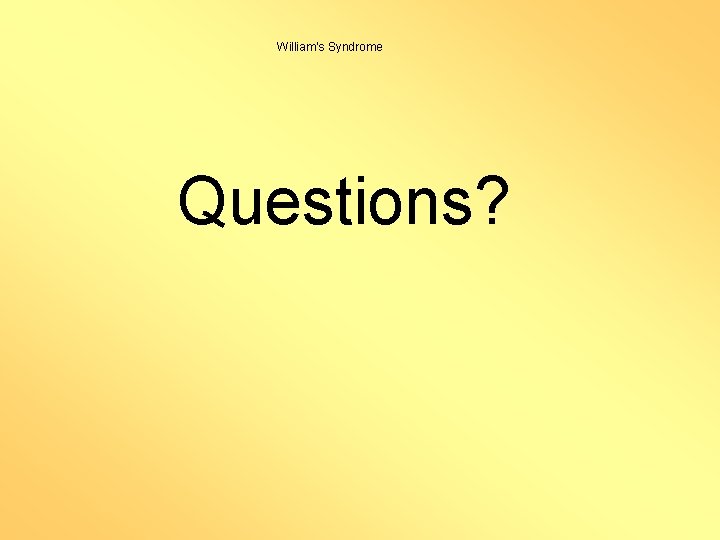 William’s Syndrome Questions? 