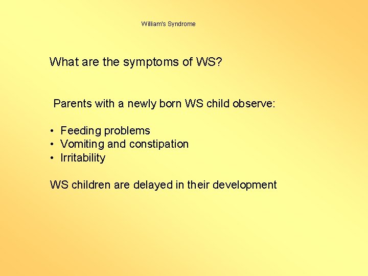 William’s Syndrome What are the symptoms of WS? Parents with a newly born WS